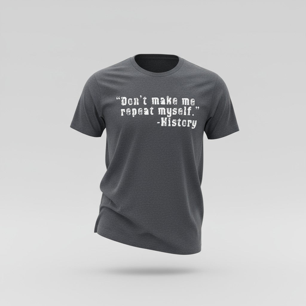 Don't Make Me Repeat Myself - History Funny T-Shirt